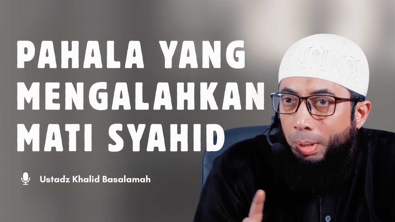 PAHALA YANG MENGALAHKAN MATI SYAHID | Ustadz Khalid Basalamah 