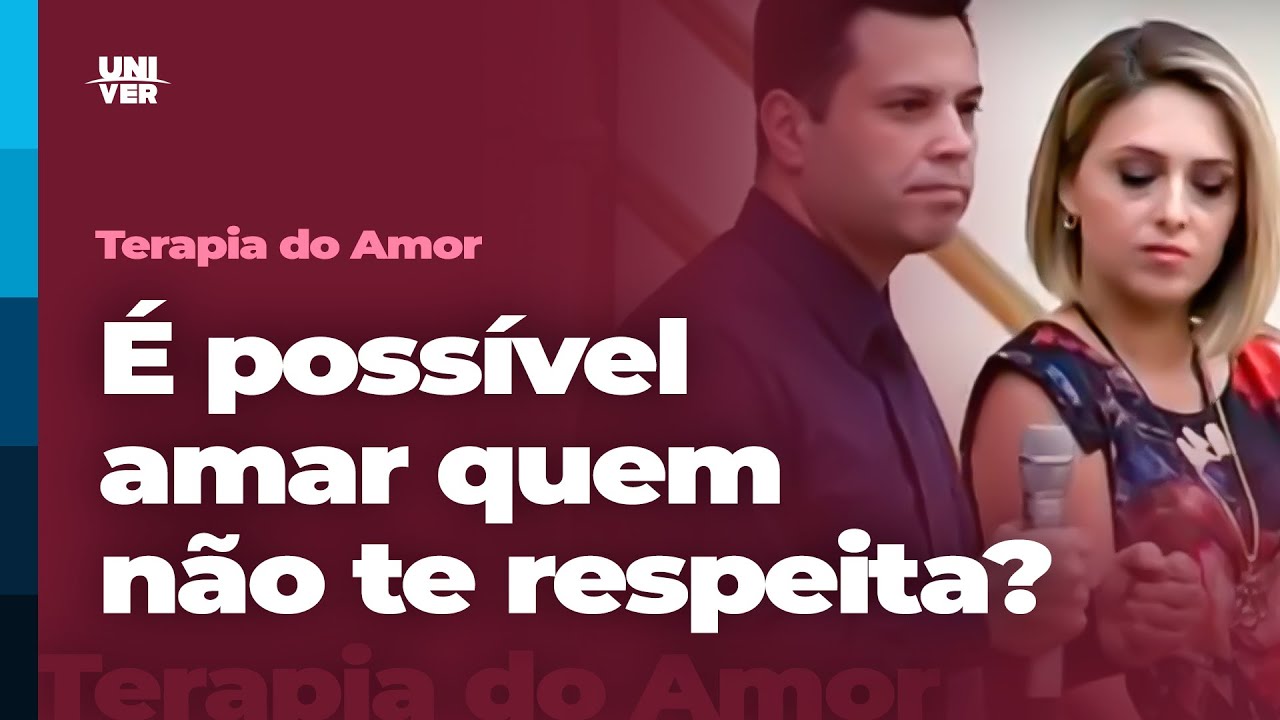 &Eacute; poss&iacute;vel amar quem n&atilde;o te respeita? | Terapia do Amor | Univer Video