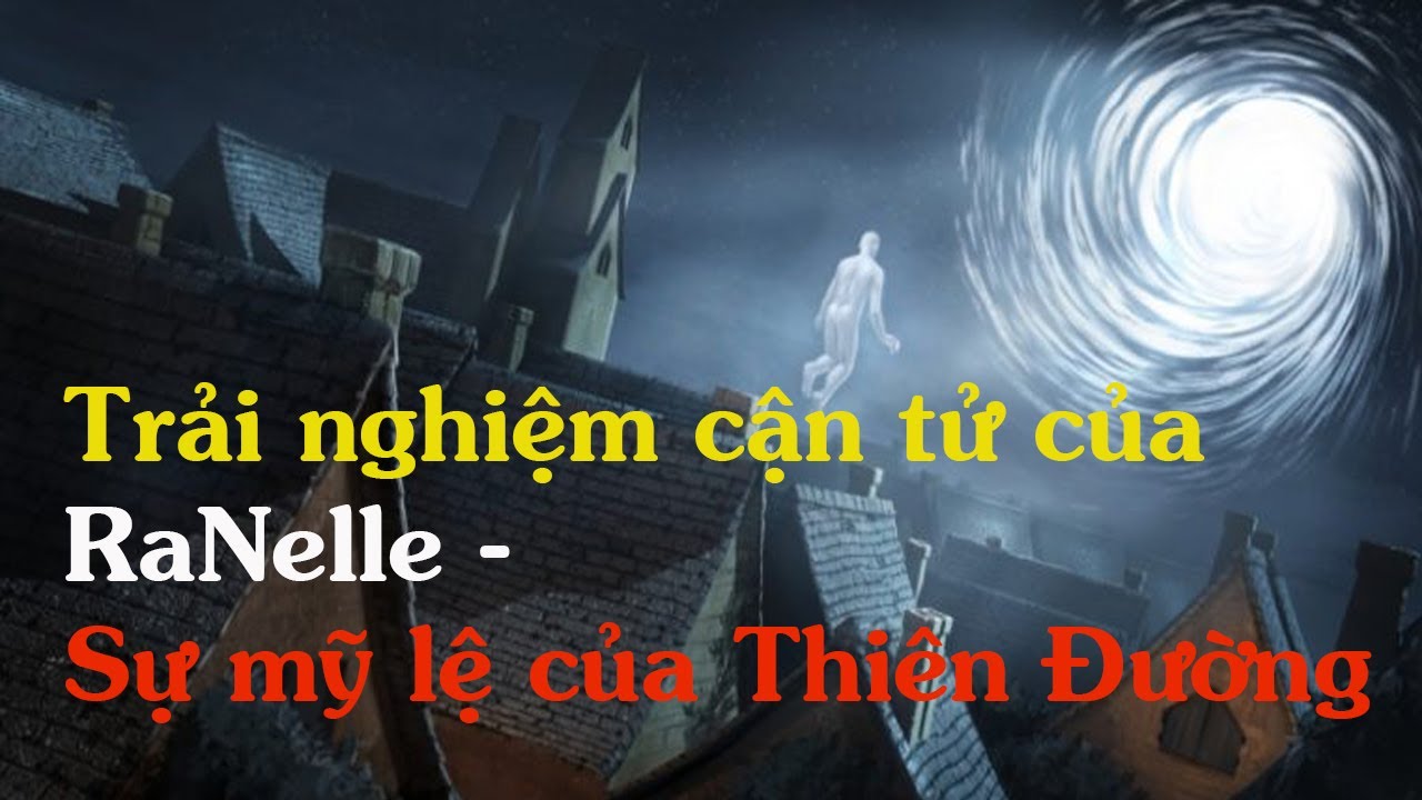 Trải nghiệm cận tử của RaNelle - Sự mỹ lệ của Thiên Đường