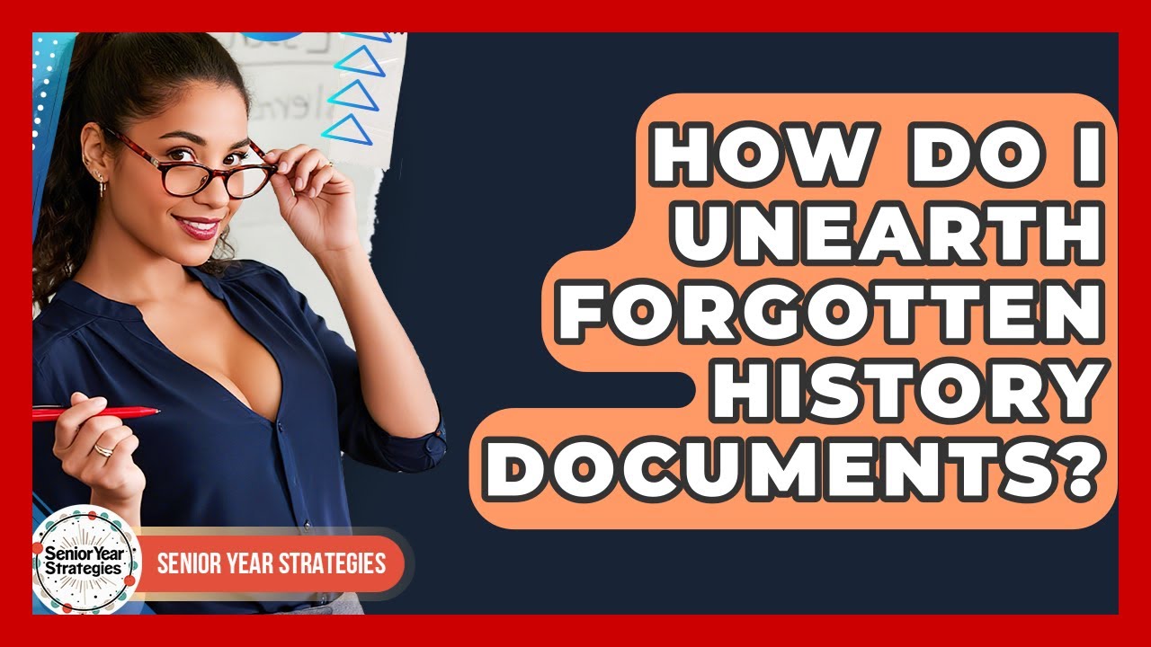 How Do I Unearth Forgotten History Documents? - Senior Year Strategies