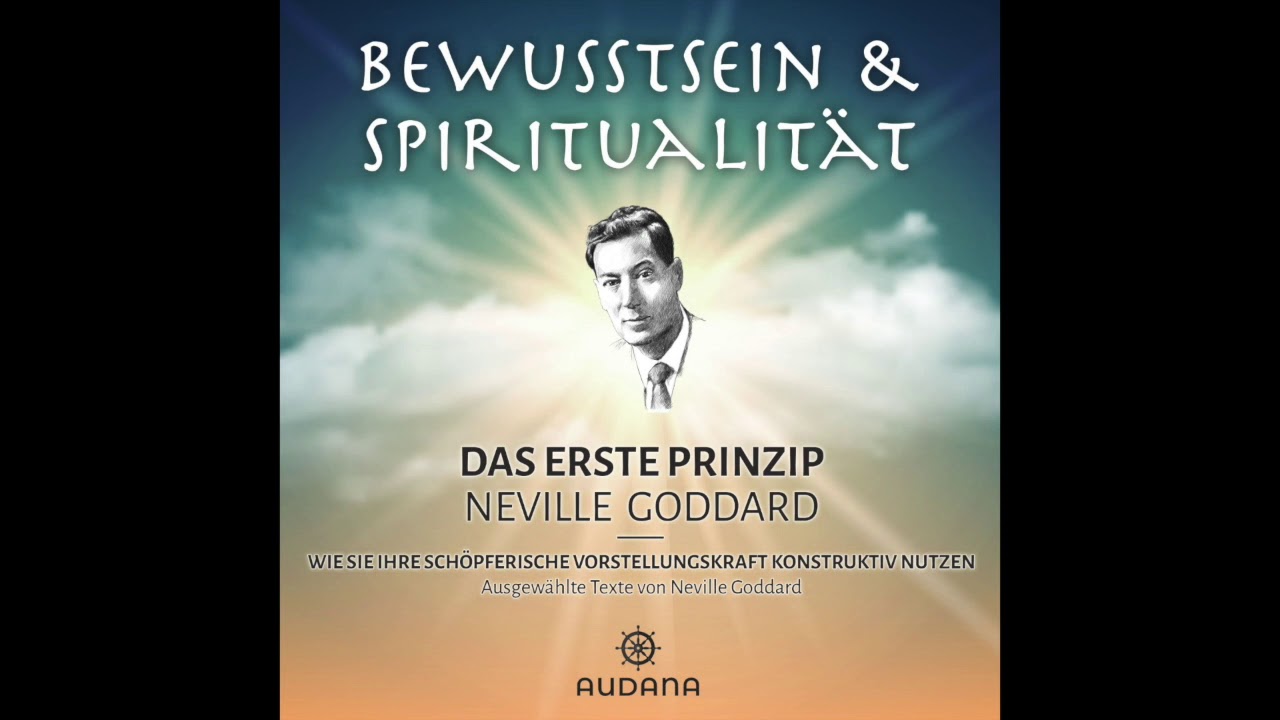 Neville Goddard - Das erste Prinzip - Wie Sie Ihre Vorstellungskraft konstruktiv nutzen