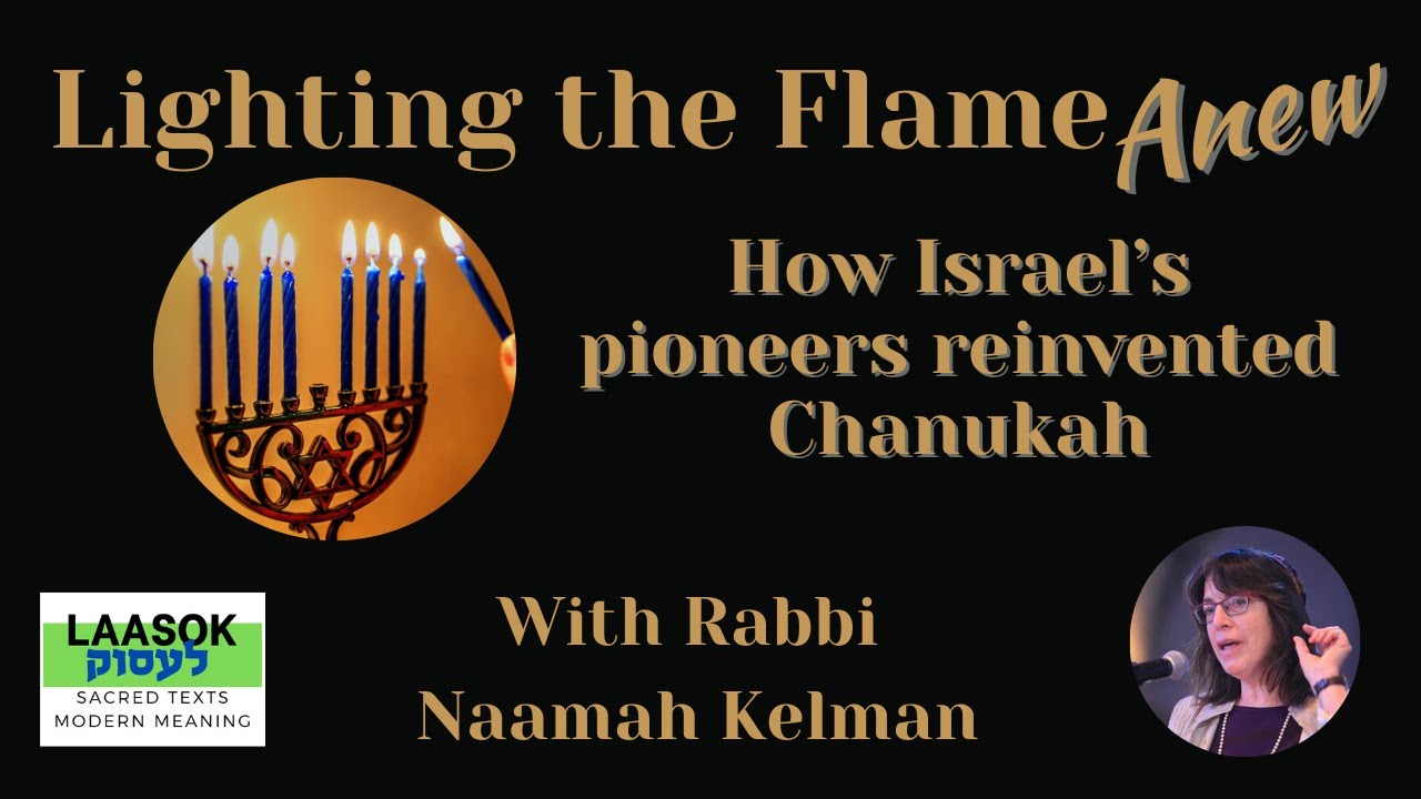 Lighting the Flame Anew: How Israel's Pioneers Reinvented Chanukah  |  Rabbi Naamah Kelman