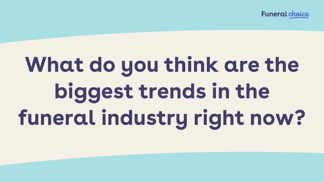 What do you think are the biggest trends in the funeral industry right now?