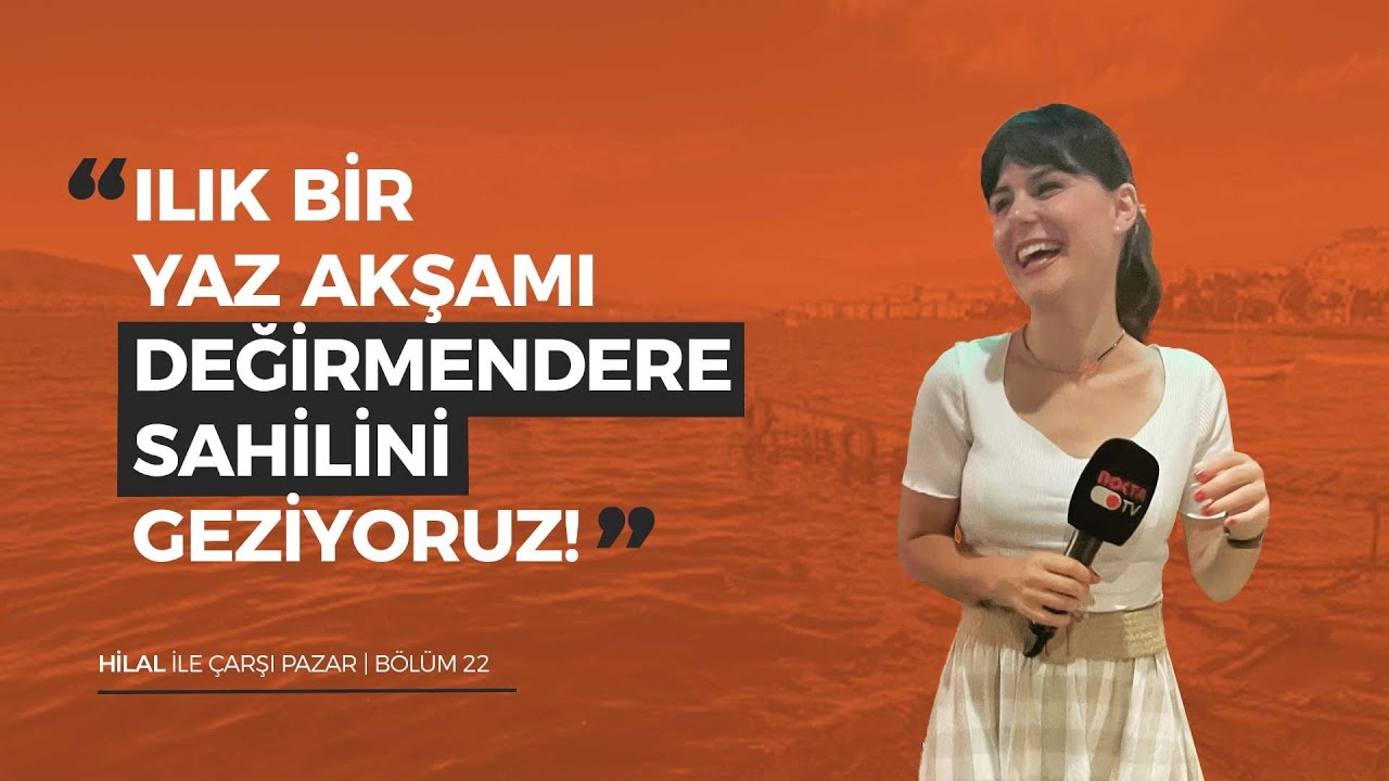 Ilık Bir Yaz Akşamı Değirmendere Sahilini Geziyoruz! | Hilal İle Çarşı Pazar Bölüm 22