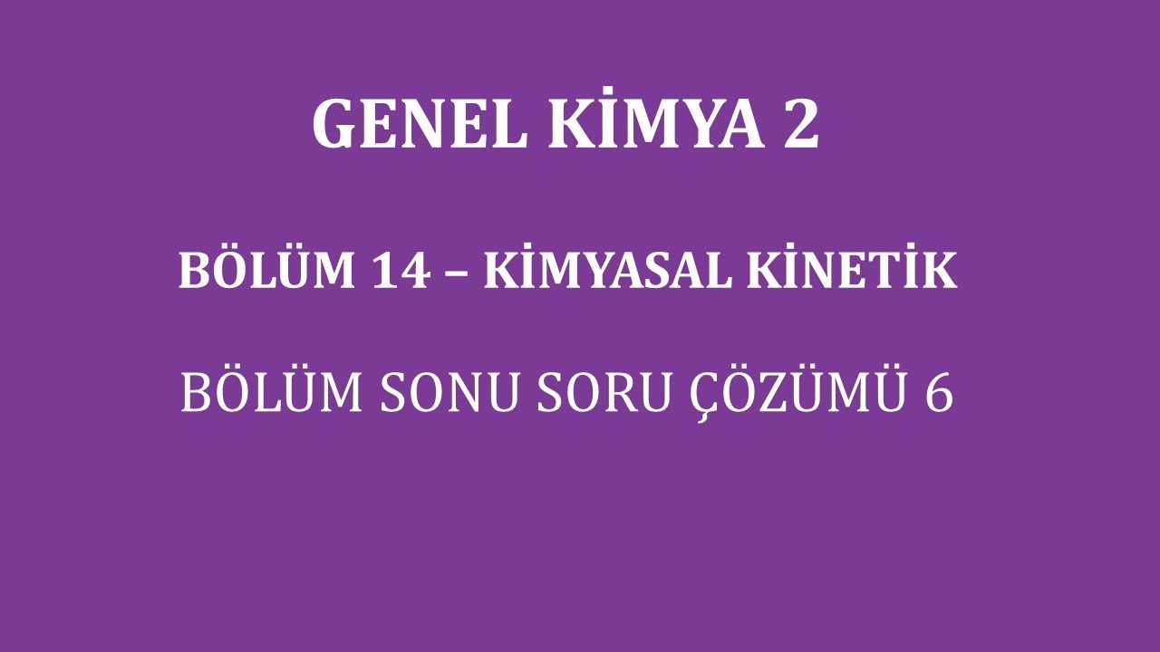 Genel Kimya 2-Bölüm 14 /Kimyasal Kinetik /Bölüm Sonu Soru Çözümü 6