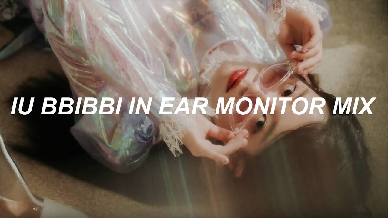BBIBBI - IU 아이유(in ear monitor mix edit)