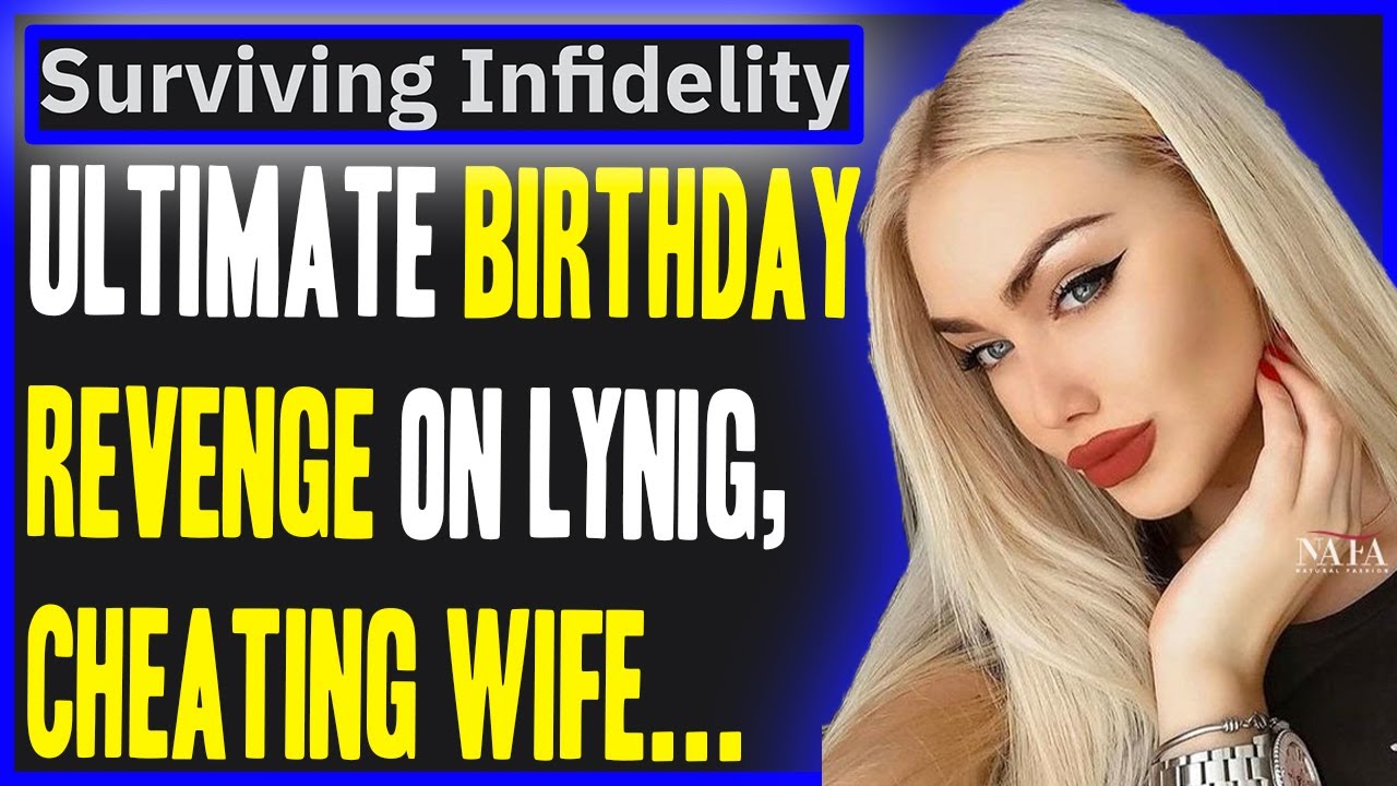 Getting The Ultimate Birthday Revenge On My Cheating, Lying, Wife... r/SurvivingInfidelity