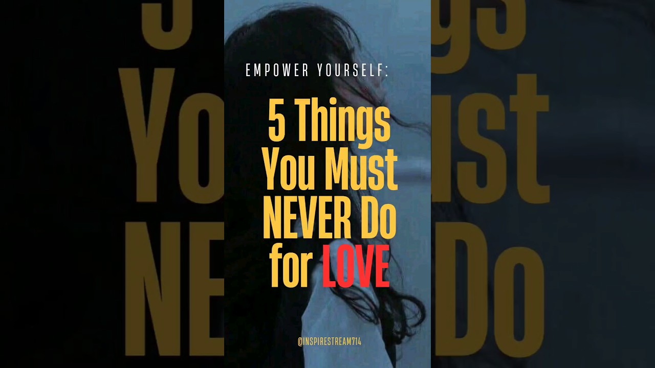 Empower Yourself: 5 Things You Must NEVER Do for LOVE