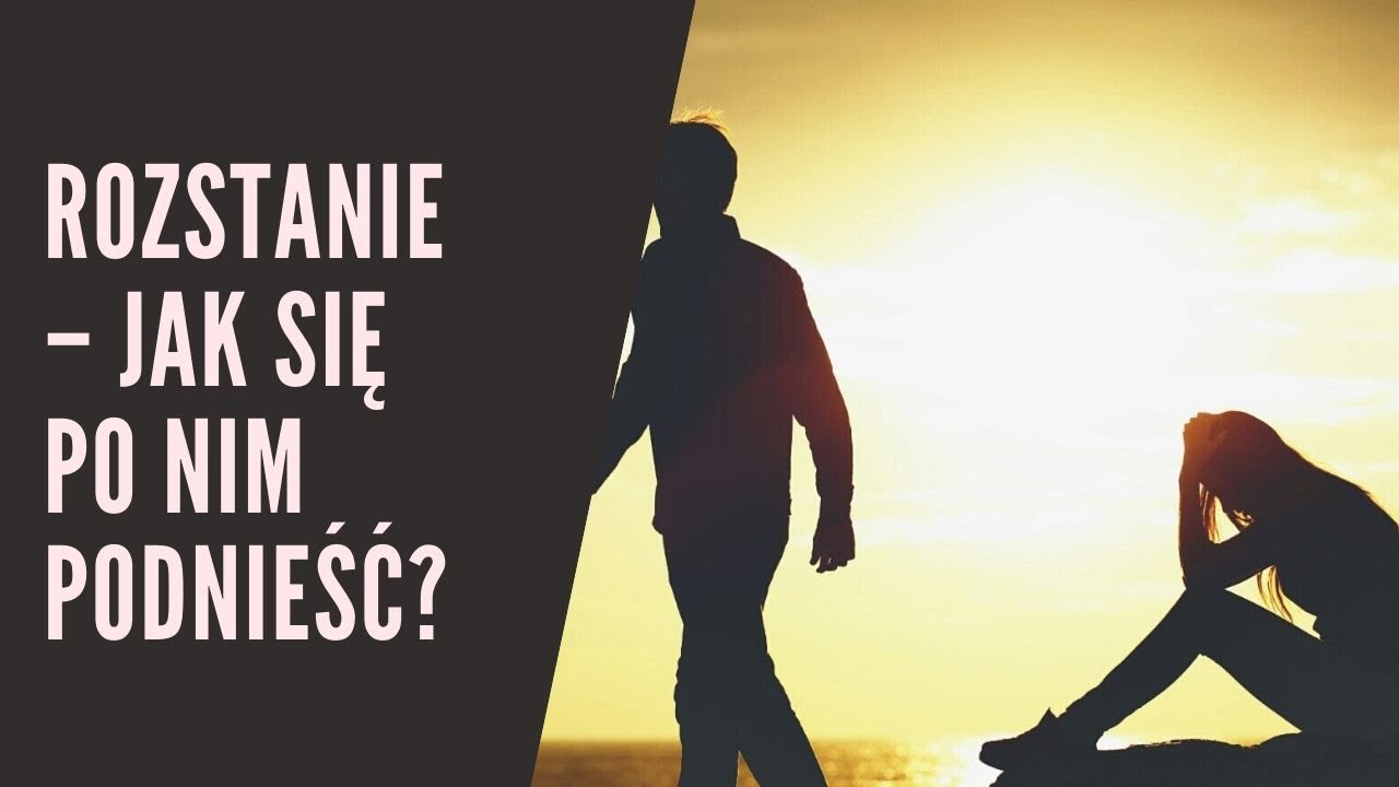 Rozstanie - jak sobie poradzić i jak dojść do siebie po rozstaniu