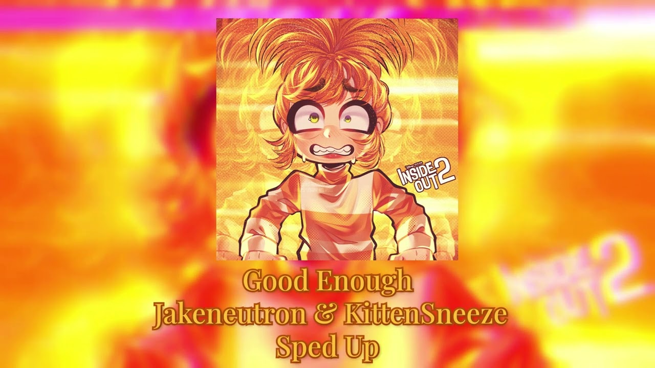 Good Enough - Jakeneutron & KittenSneeze (Sped Up)