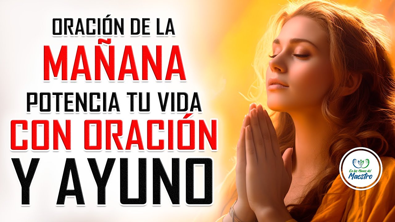 ORACION DE LA MAÑANA | APRENDE A ORAR Y AYUNAR PARA DESATAR MILAGROS EN TU VIDA