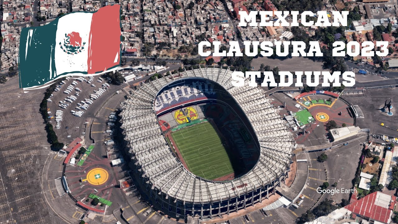 MEXICAN CLAUSURA 2023 - ALL THE STADIUMS