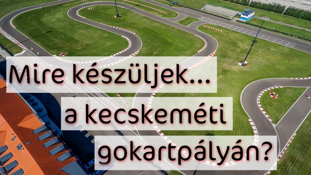 Mire készüljek... a kecskeméti gokartpályán?