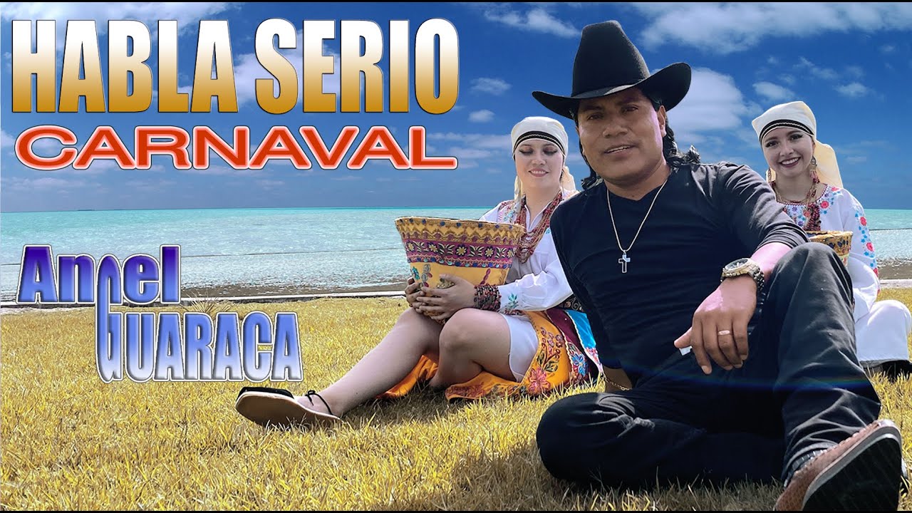 Habla serio Carnaval - Angel Guaraca