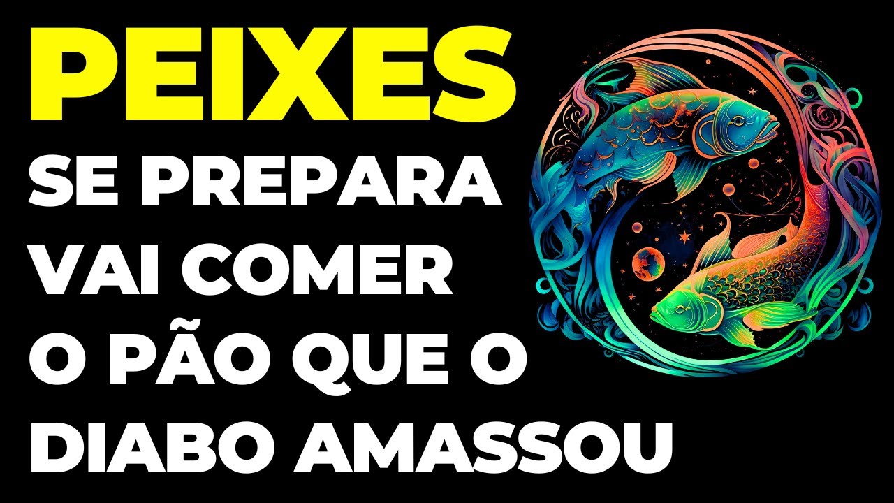 PEIXES: 😢 SE PREPARA: VAI COMER O PÃO QUE O DIABO AMASSOU | VOU TE REVELAR TUDO | ACONTECE AGORA