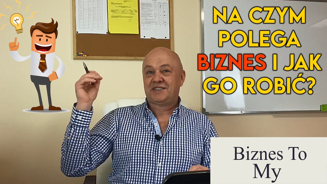 Na czym polega biznes i jak go robić? [Biznes to my]