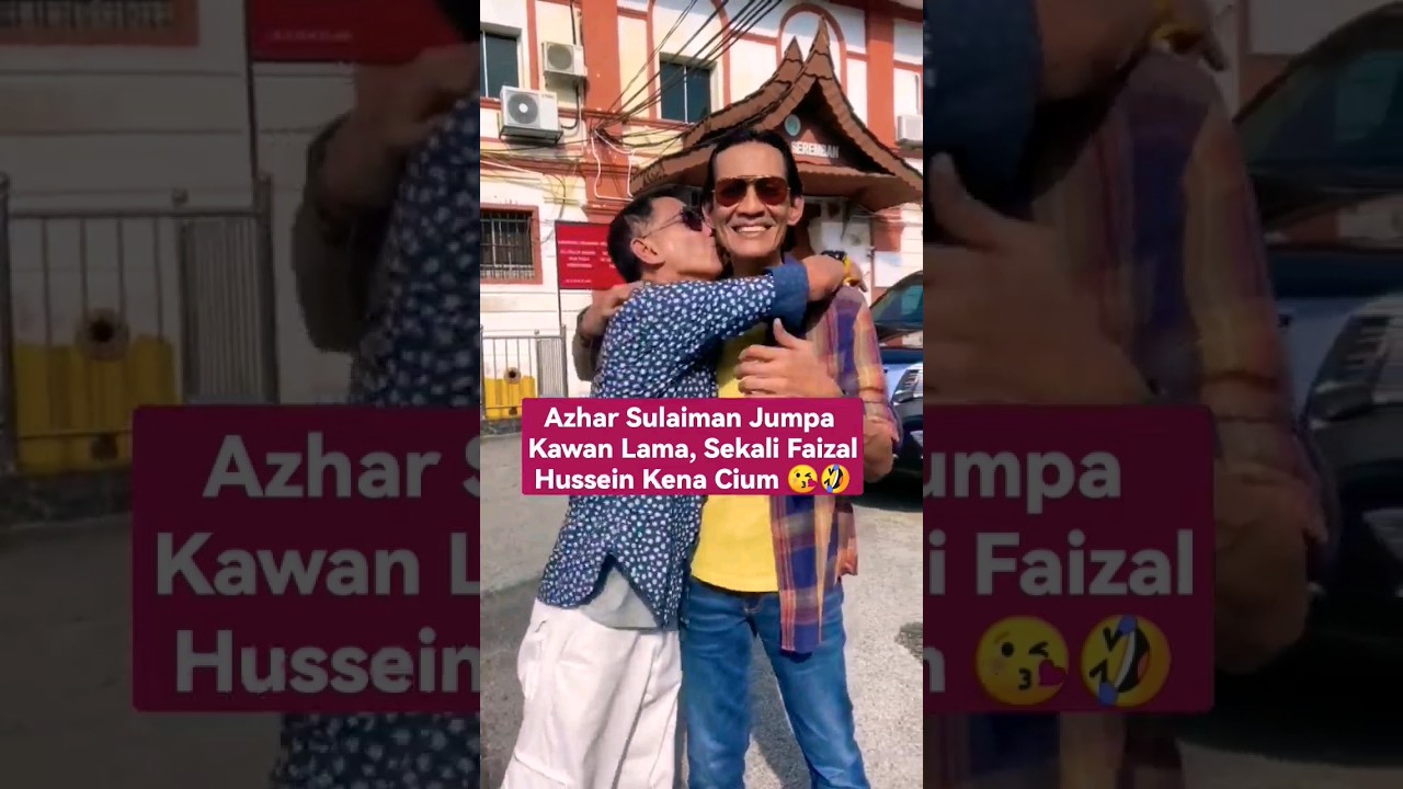 AZHAR SULAIMAN JUMPA FAIZAL HUSSEIN. SEKALI KENA CIUM 😘🤣
