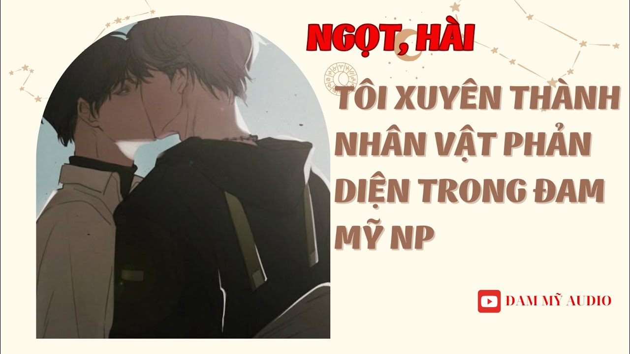 [ĐAM MỸ AUDIO ] [FULL] TÔI XUYÊN THÀNH NHÂN VẬT PHẢN DIỆN TRONG ĐAM MỸ NP  ||  BOY LOVE