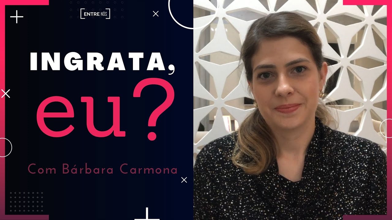 Ingrata, EU? / Bárbara Carmona