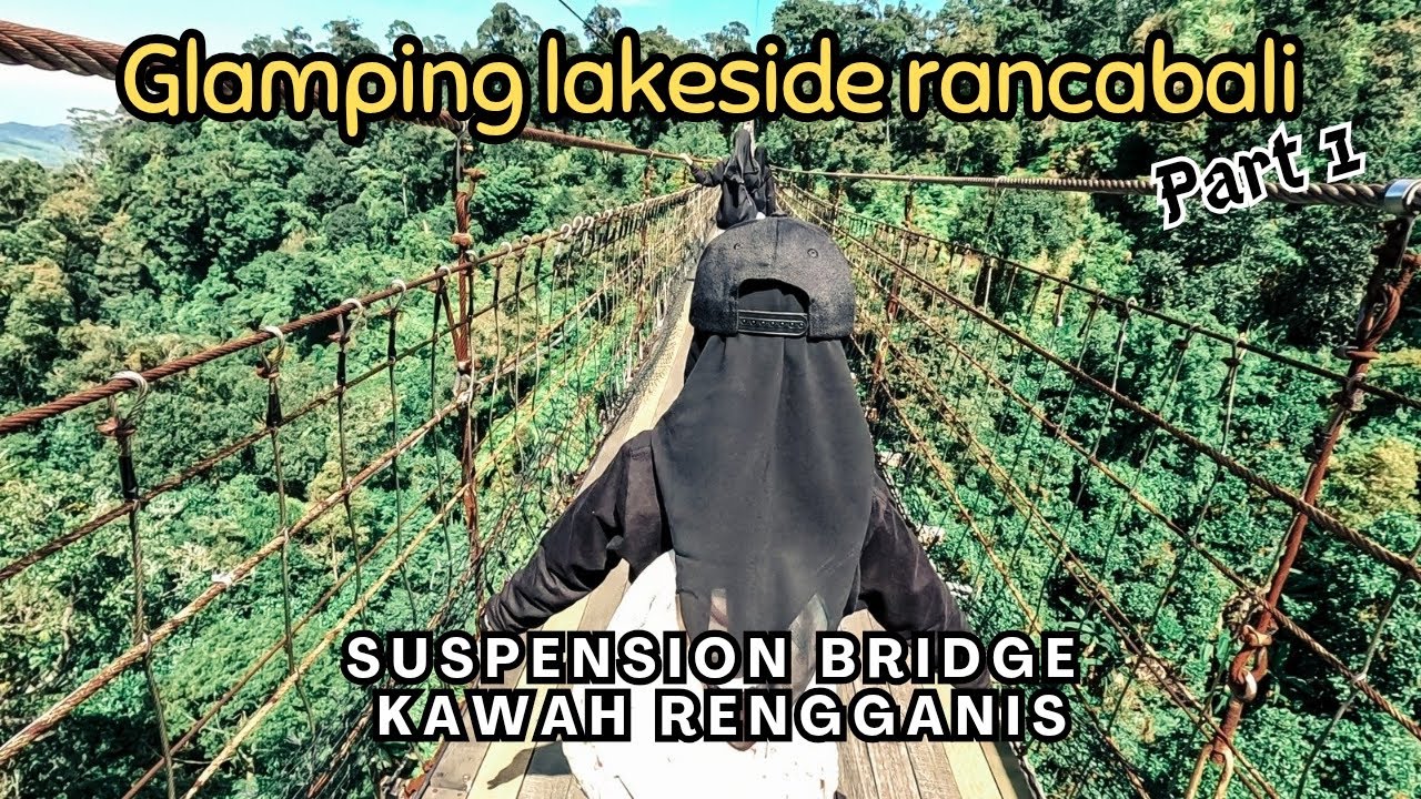 GLAMPING LAKESIDE RANCABALI &bull; BANYAK BONUS WAHANA NYA &bull; PART 1 SUSPENSION BRIDGE KAWAH RENGGANIS