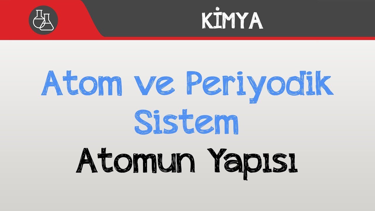 Atom ve Periyodik Sistem - Atomun Yapısı