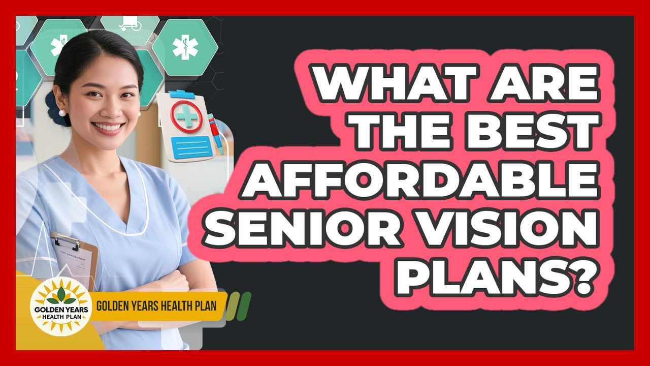 What Are The Best Affordable Senior Vision Plans? - Golden Years Health Plan