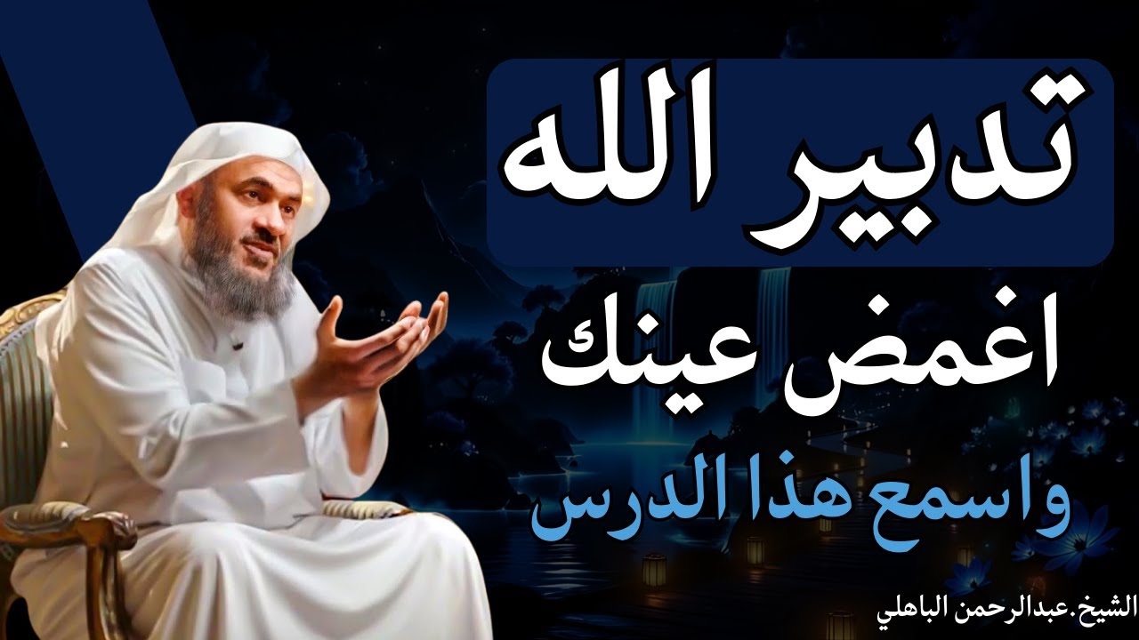 تدبير الله,من أجمل المحاضرات لكل من يحمل الحزن والهم والغم في قلبه😭💔! الشيخ عبد الرحمن الباهلي