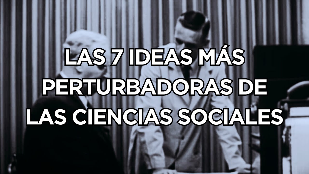 Las 7 Ideas M&aacute;s PERTURBADORAS de las Ciencias Sociales
