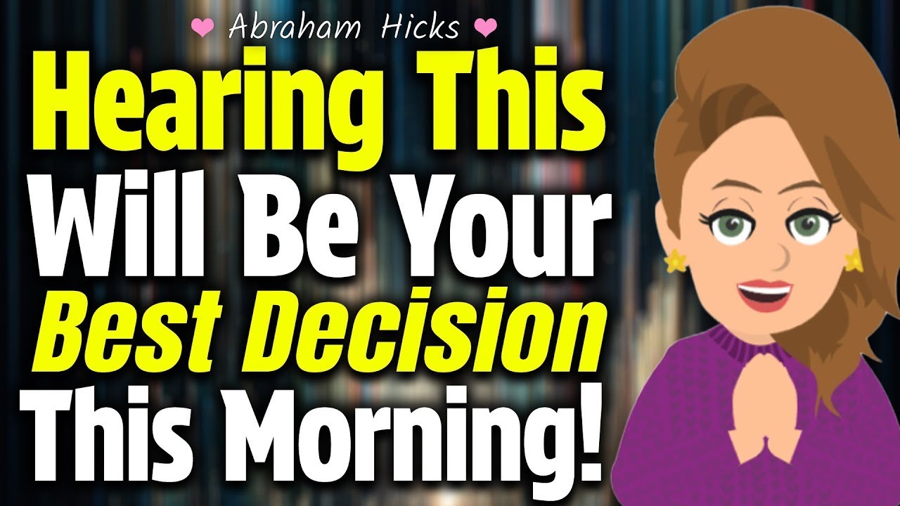 Hearing This Will Be Today’s Best Decision! 💫 Abraham Hicks 2024