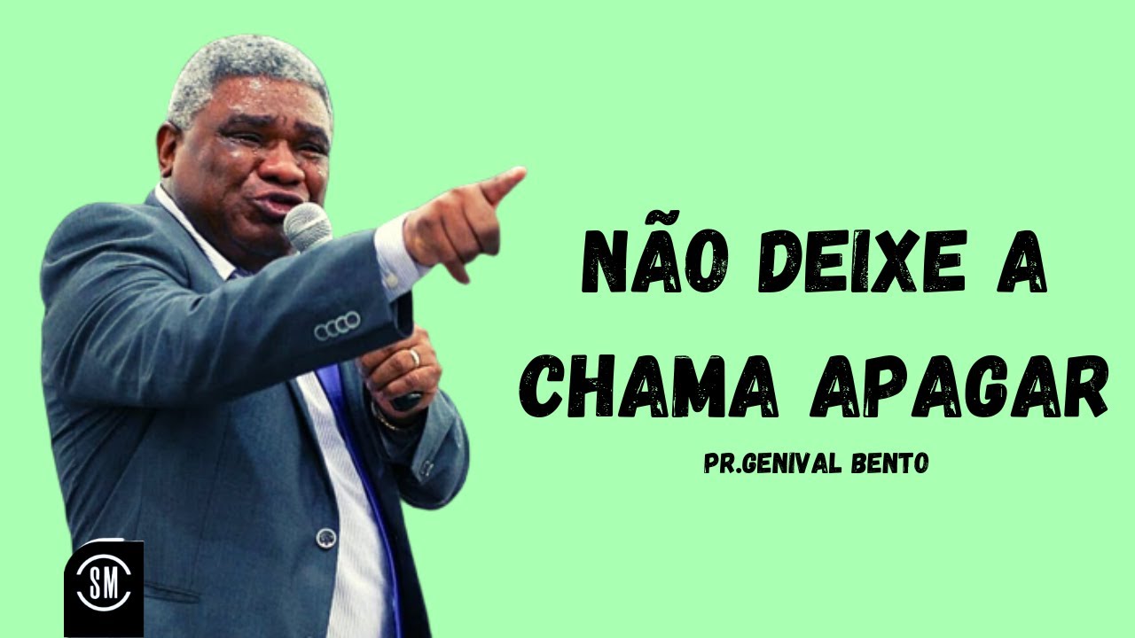 NÃO DEIXE A CHAMA APAGAR! PR GENIVAL BENTO