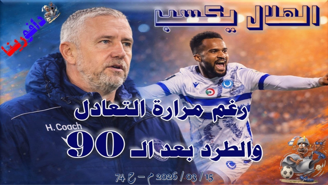 الهلال يكسب رغم مرارة التعادل والطرد بعد الـ 90 .. 15 / 03 / 2026 م - ح 74