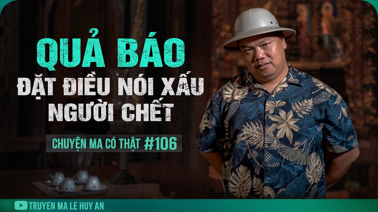 Sự Căm Phẫn Tột Độ Của Vong Hồn Chết Oan | Chuyện ma c&oacute; thật L&ecirc; Huy An kể #106
