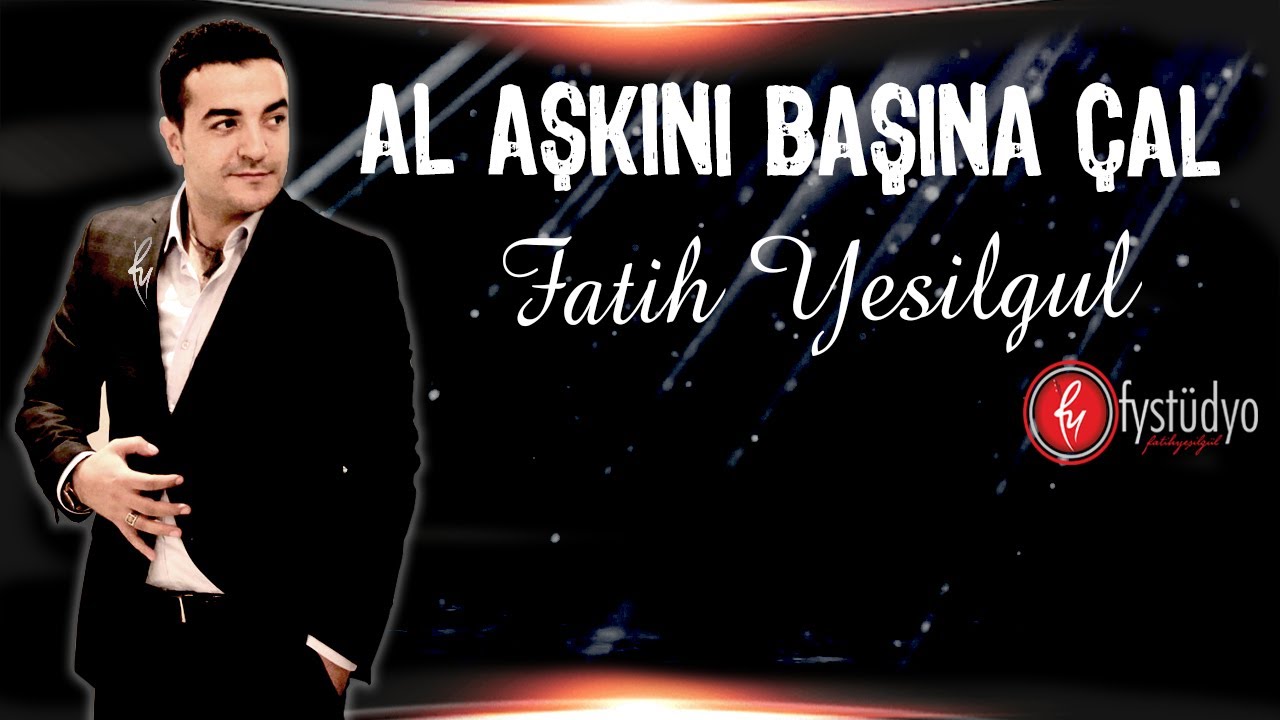 Fatih YEŞİLGÜL   2014 Al Aşkını Başına Çal