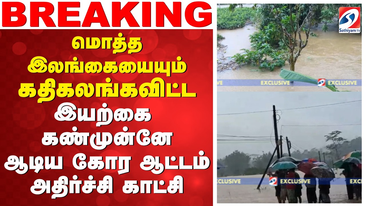 மொத்த இலங்கையையும் கதிகலங்கவிட்ட இயற்கை - கண்முன்னே ஆடிய கோர ஆட்டம் - அதிர்ச்சி காட்சி
