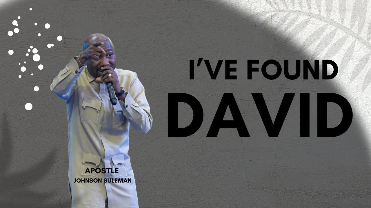 I HAVE FOUND DAVID ! | Apostle Johnson Suleman