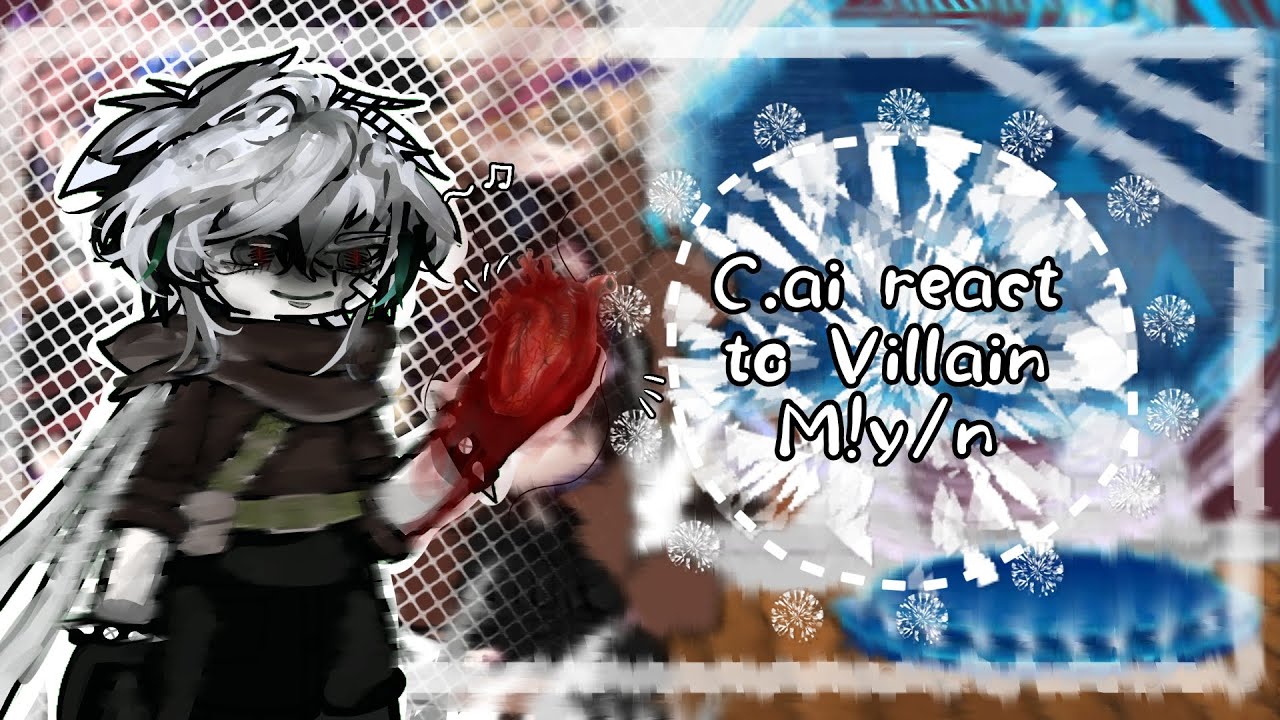 ∆~ C.ai react to villain M!y/n as random characters ∆~ My au ∆~ Part 1/2? ∆~ gay af ∆~