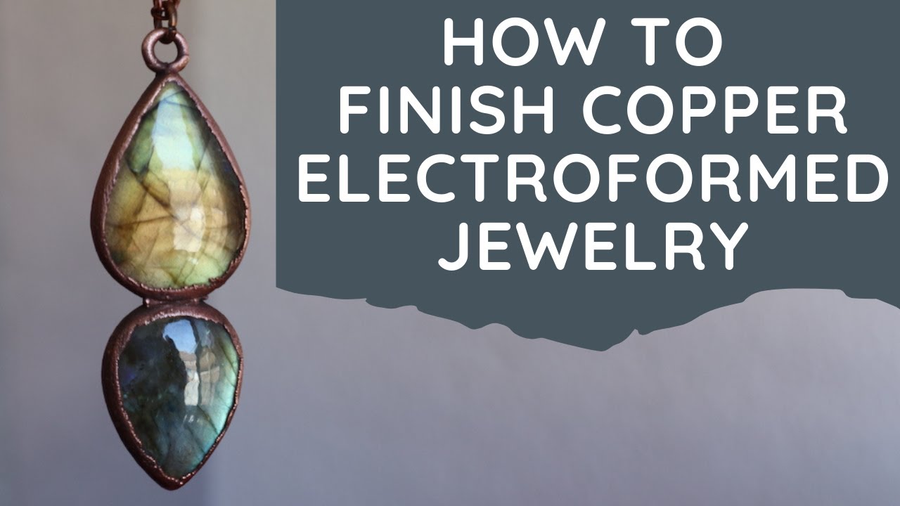 How To Finish Copper Electroformed Jewelry