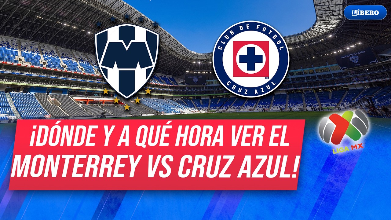 MONTERREY VS. CRUZ AZUL: Hora y d&oacute;nde ver por la fecha 8 del Clausura 2026 de la Liga MX | L&iacute;bero
