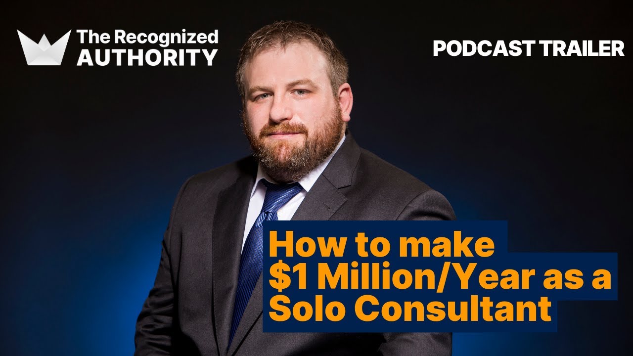 How to Make $1 Million/Year as a Solo Consultant: The Recognized Authority Podcast Trailer