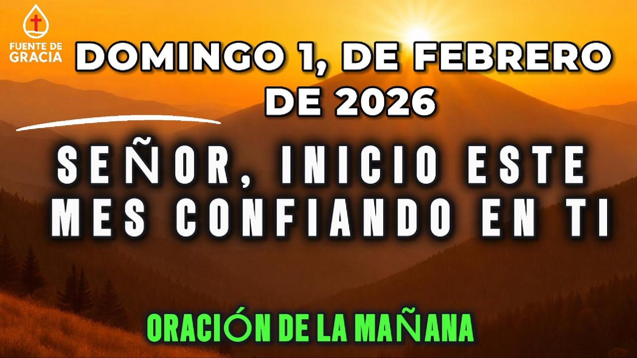 ORACIÓN DE LA MAÑANA • Domingo 1 de Febrero de 2026 – Señor, inicio este mes confiando en Ti
