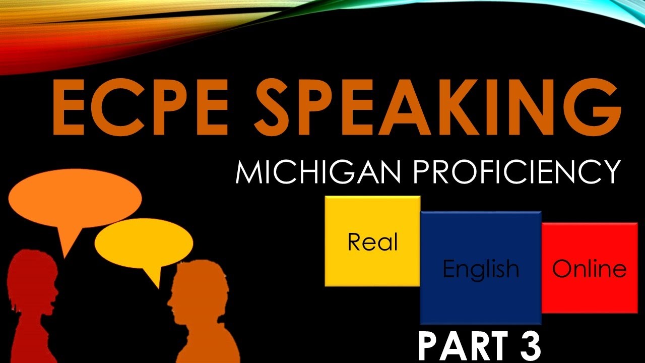 ECPE, Michigan Proficiency- SPEAKING Part 3