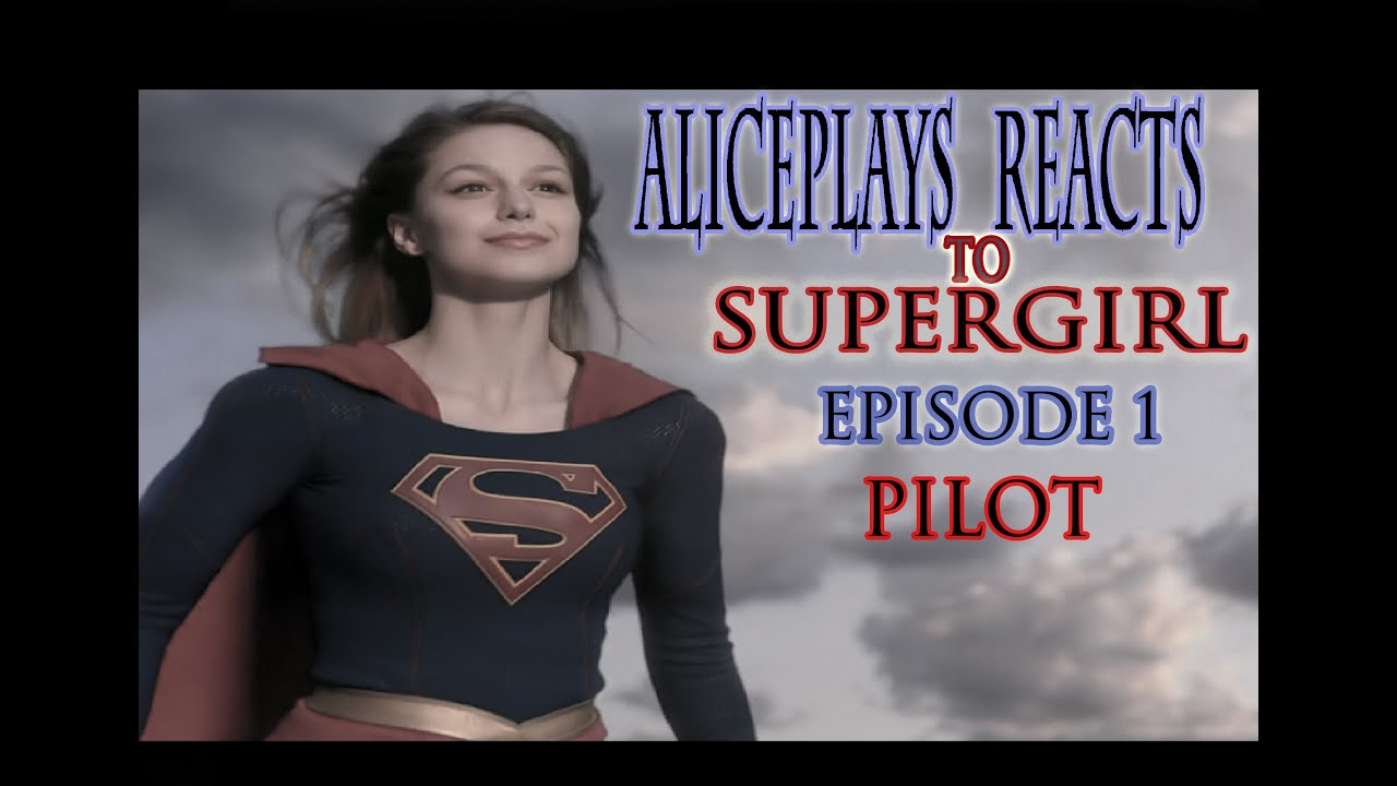 SUPERGIRL REACTION EPISODE 1: PILOT