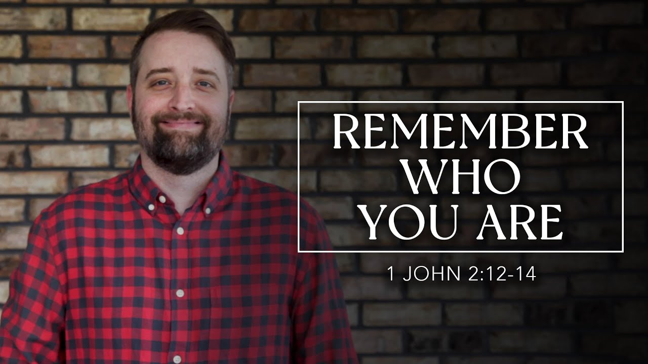 Remember Who You Are | 1 John 2:12-14