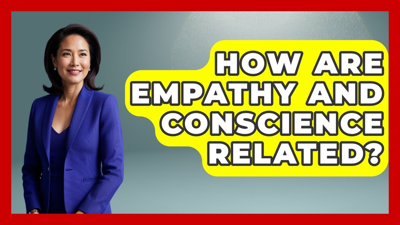 How Are Empathy And Conscience Related? - The Ethical Compass