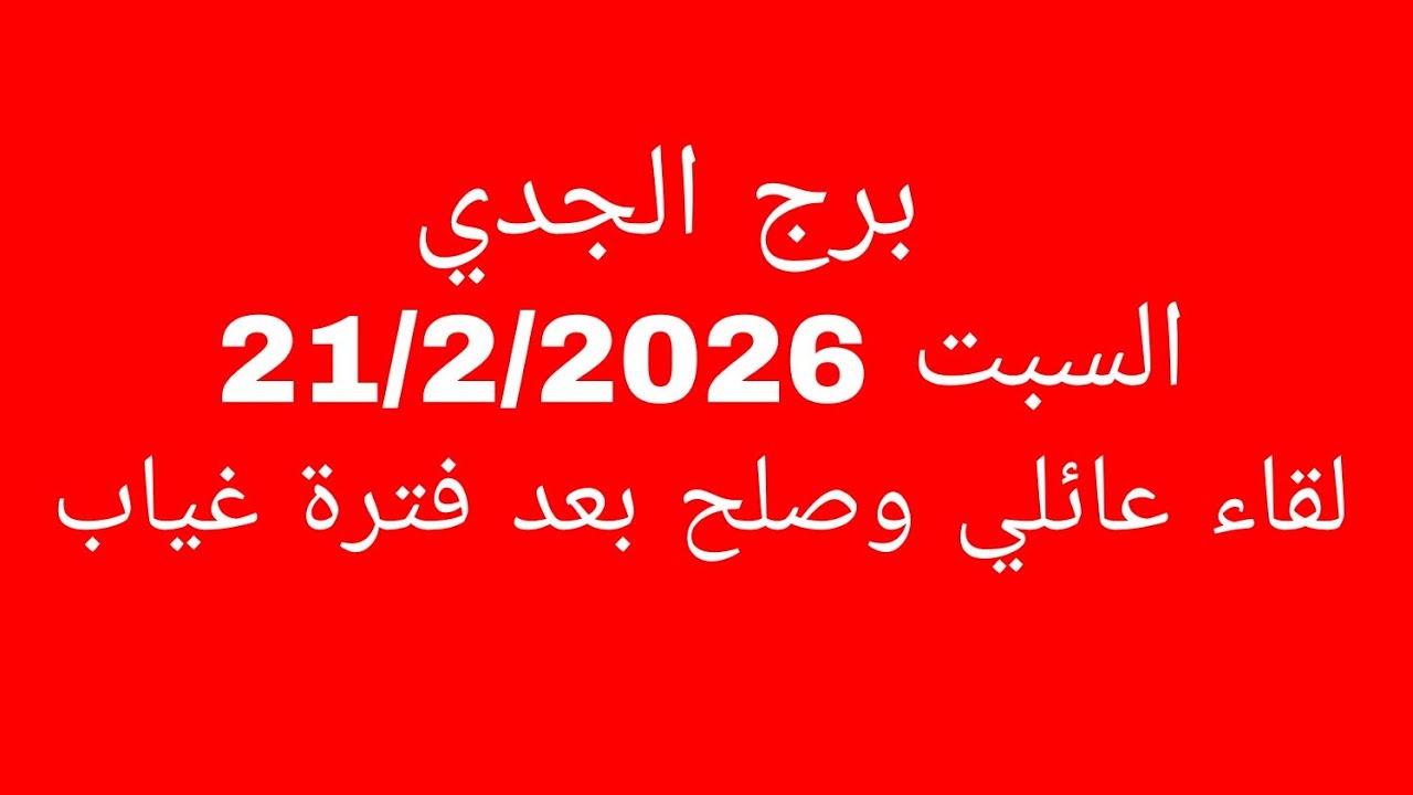 توقعات برج الجدي//السبت 21/2/2026//لقاء عائلي وصلح بعد فترة غياب 