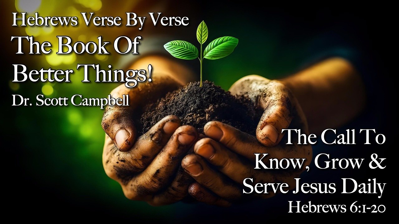The Call To Know, Grow And Serve Jesus | The Book of Better Things | Hebrews Verse By Verse | Heb. 6