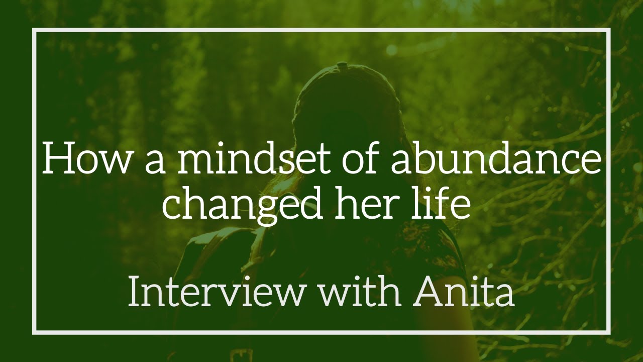 How a mindset of abundance changed her life - Interview with Anita