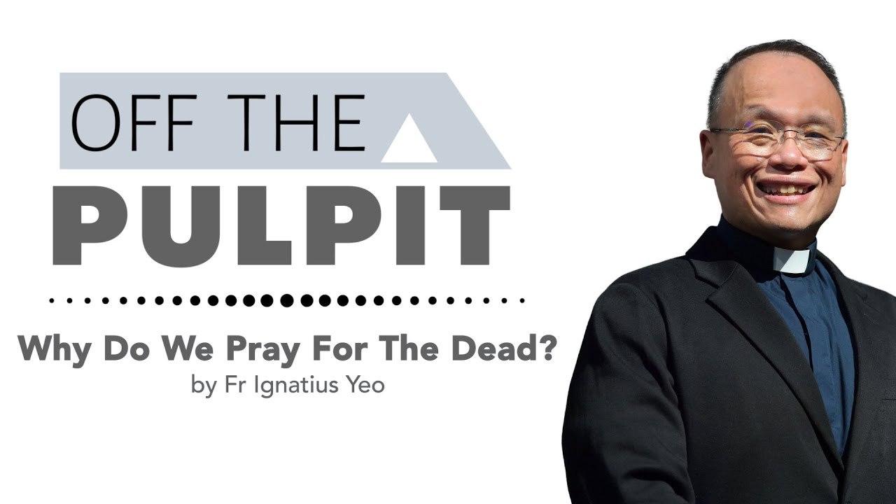 Why Do We Pray For The Dead? - Fr Ignatius Yeo