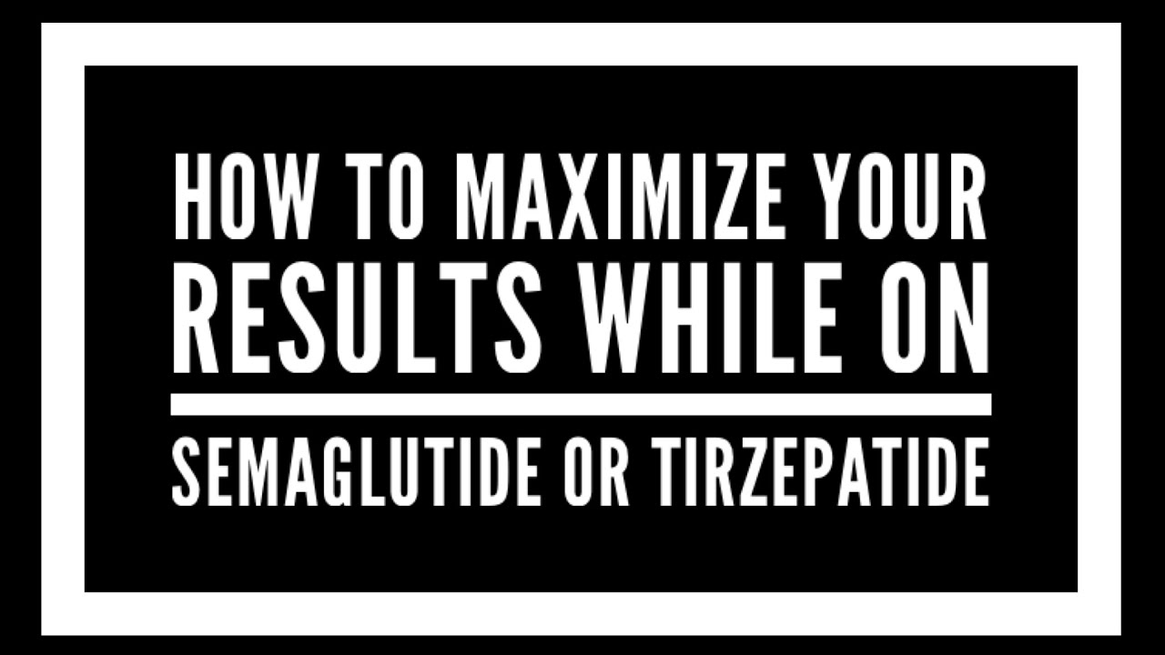How to maximize your results using Semaglutide or Tirzepatide