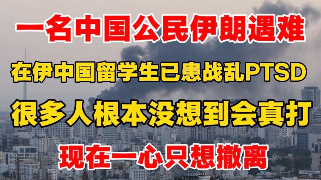 一名中国公民伊朗遇难，在伊朗中国留学生已患战乱PTSD，很多人根本没想到会真打，现在一心只想撤离！